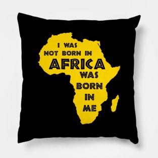 I Was Not Born In Africa, Africa Was Born In Me, Black History, Africa, African American Pillow