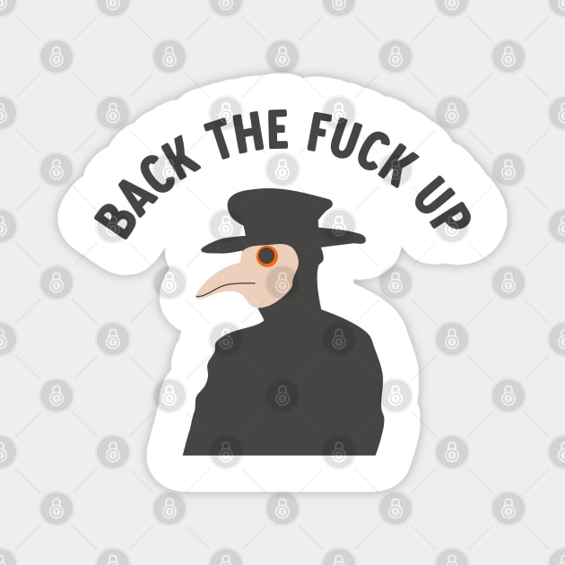 back the f*ck up plague doctor Magnet by goblinbabe