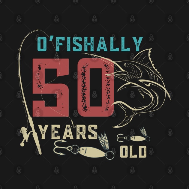 O’fishally 50 Years Old, Funny Fishing Dad Grandpa Birthday Gift by JustBeSatisfied