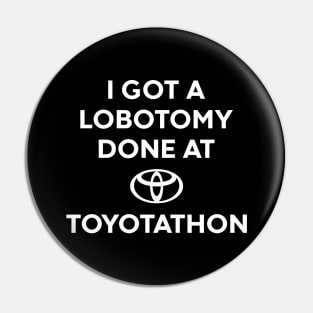 I GOT A LOBOTOMY DONE AT TOYOTATHON (White) Pin