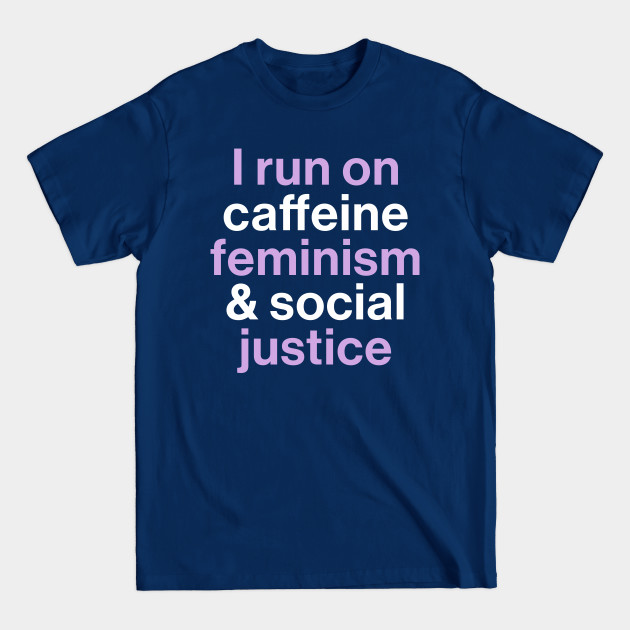 Discover I run on Caffeine Feminism and Social Justice - Coffee - T-Shirt