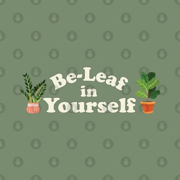 Be-Leaf in Yourself Cute Plant Quote by sentinelsupplyco