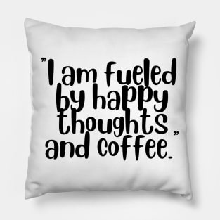 I Am Fueled By Happy Thoughts And Coffee Pillow