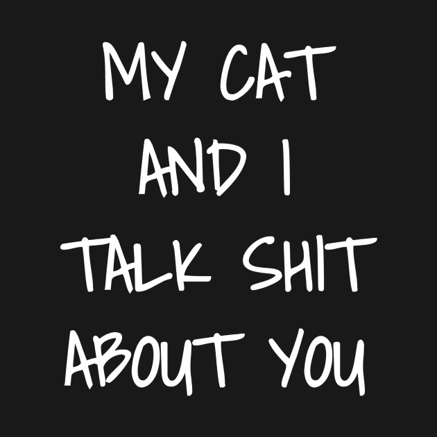 My Cat And I Talk Shit About You by tiranntrmoyet