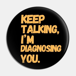 Keep Talking I'm Diagnosing You  | Gifts For Psychologists Pin