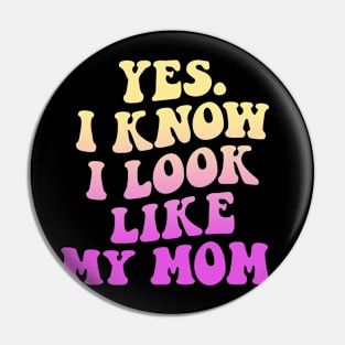 Yes I Know I Look Like My Mom Pin