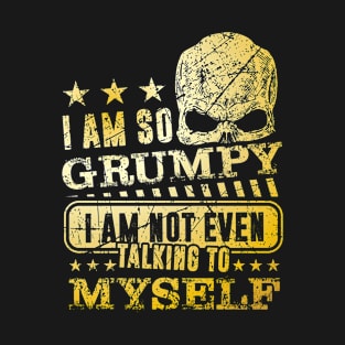 I am so grumpy i am not even talking myself T-Shirt