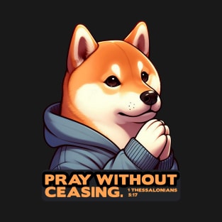 1 Thessalonians 5:17 Pray Without Ceasing Shiba Inu T-Shirt