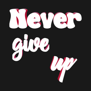 Never give up T-Shirt