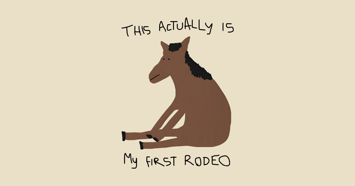 This Actually Is My First Rodeo - Horse Meme - T-Shirt | TeePublic