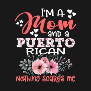 I'm Mom and Puerto Rican Nothing Scares Me Floral Puerto Rico Mother Gift T-Shirt