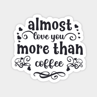 Almost love you more than coffee funny valentines day gift for coffee lovers Magnet