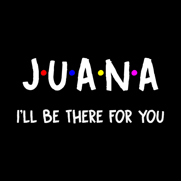 Juana I'll Be There For You | Juana FirstName | Juana Family Name | Juana Surname | Juana Name by CarsonAshley6Xfmb