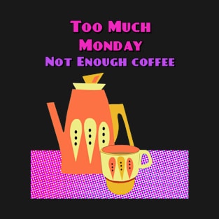 Too Much Monday Not Enough Coffee T-Shirt