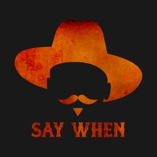 SAY WHEN II T-Shirt