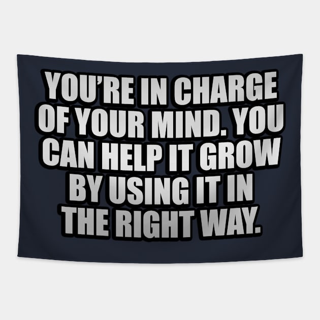 You’re in charge of your mind. You can help it grow by using it in the right way Tapestry by It'sMyTime