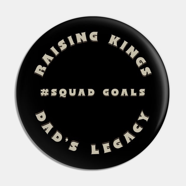 Raising Kings Dad's Legacy Squad Goals Pin by KysonKnoxxProPrint