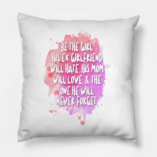 Be The Girl His Ex Girlfriend Will Hate, His Mom Will Love, & The One He Will Never Forget Pillow