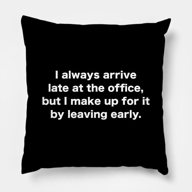 I Always Arrive Late At The Office Pillow by AmazingVision