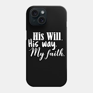 His Will His Way My Faith, Christian Quote, Believer, Faith Phone Case