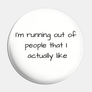 I'm running out of people that I actually like Pin