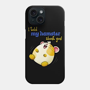 I Told My Hamster About You - Funny Kawaii Hamster Phone Case