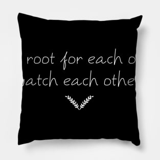 lets root for each other and watch each other grow Pillow