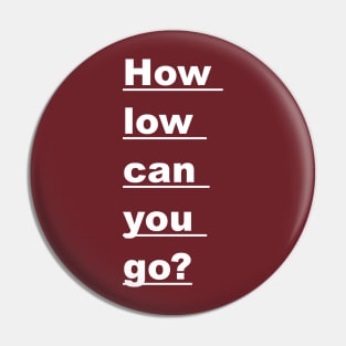 How Low Can You Go? Pin