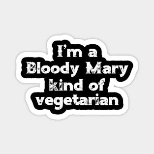 Bloody Mary I'm a Bloody Mary Type of Vegetarian Magnet