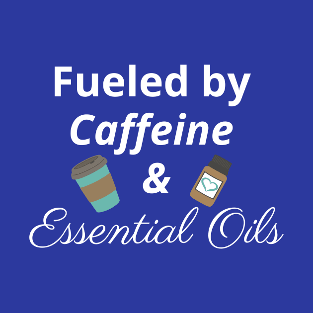 Fueled by caffeine and essential oils by kikarose