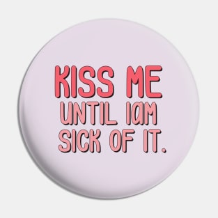 kiss me until iam sick of it Pin