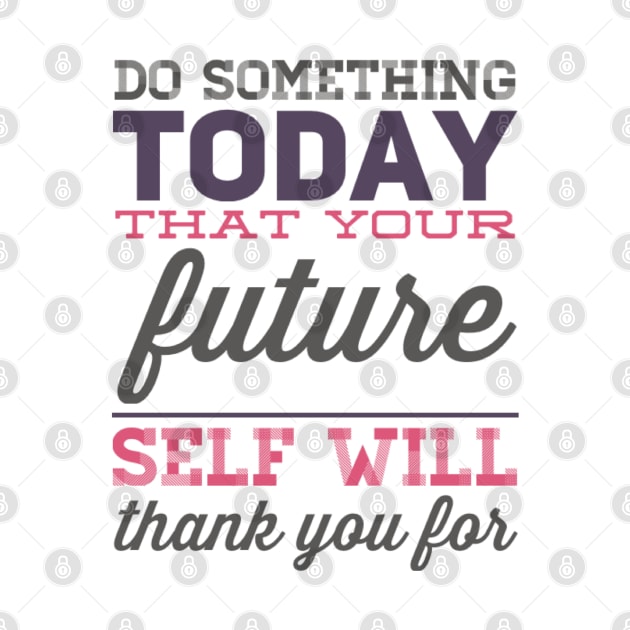 Do something today that your future self will thank you for motivational quotes on apparel by BoogieCreates