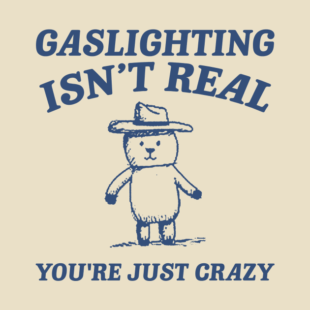 Gaslighting Is Not Real You're Just Crazy, Vintage Drawing T Shirt, Cartoon Meme by Justin green