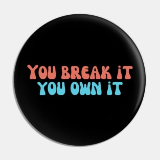 you break it you own it Pin