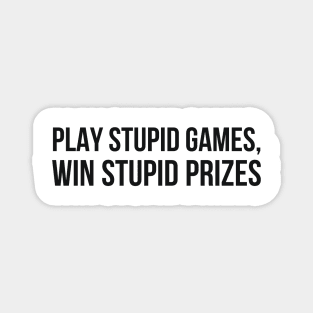 PLAY STUPID GAMES, WIN STUPID PRIZES Magnet