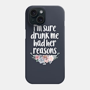 I'm Sure Drunk Me Had Her Reasons Sarcastic Saying / Humor Gift Idea Colored floral / Gift for Christmas Phone Case