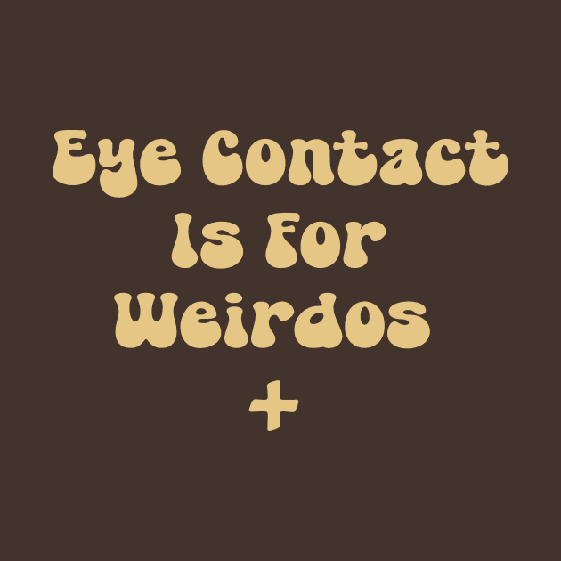 Eye Contact Is For Weirdos by depressed.christian