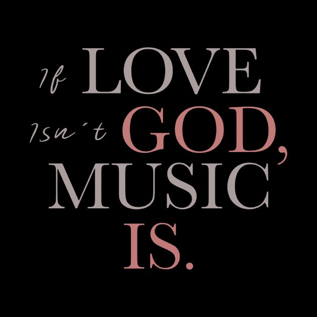 If Love Isn't God Music Is by TeeLand