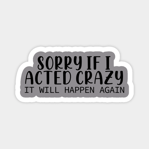 Sorry If I Acted Crazy It Will Happen Again Magnet by Fadloulah