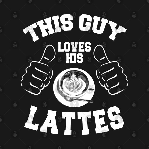 This Guy Loves His Lattes *(Personalisation available) by MarinasingerDesigns