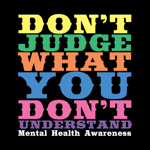 Don't Judge What You Don't Understand Mental Health Awareness by TheBestHumorApparel