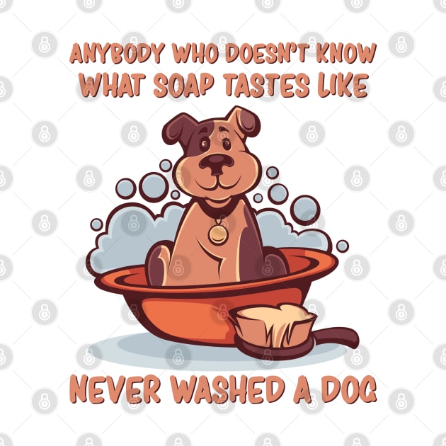 Anybody who doesn’t know what soap tastes like, never washed a dog, Dog quotes by Hoahip