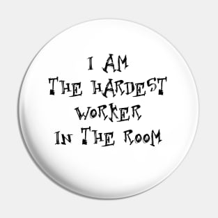 I am the hardest worker in the room Pin