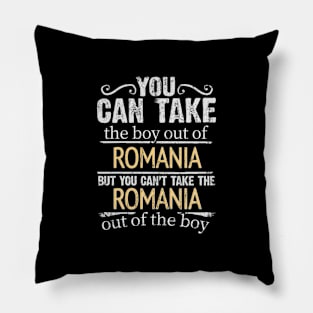 You Can Take The Boy Out Of Romania But You Cant Take The Romania Out Of The Boy - Gift for Romanian With Roots From Romania Pillow