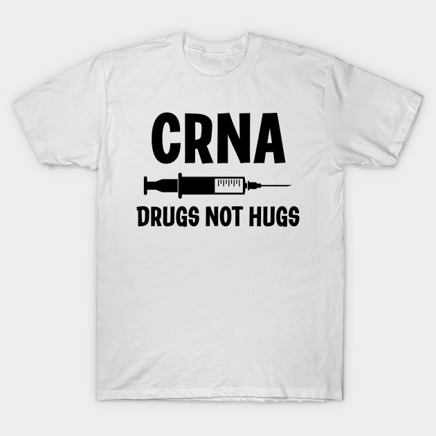 crna drugs not hugs - Crna Drugs Not Hugs - T-Shirt