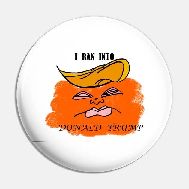 i RAN INTO TRUMP Pin by Wilber’s Ink