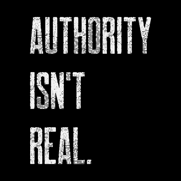 Authority Isn't Real by Awake Apparel