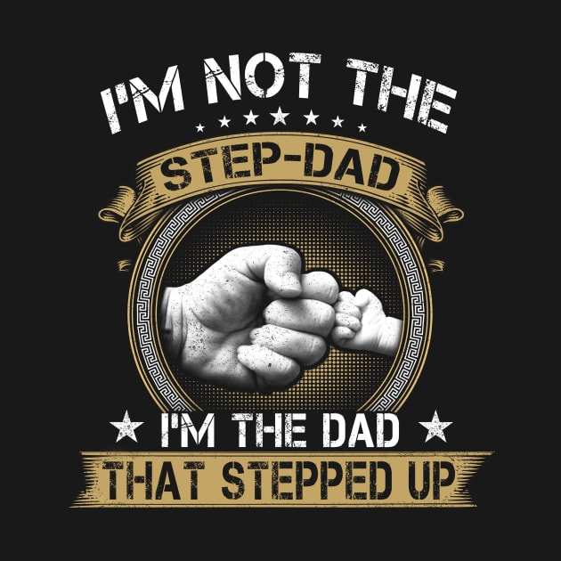 I'm Not The Stepfather I'm The Father That Stepped Up Father's Day by peskybeater