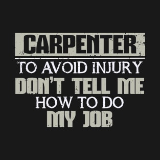 Carpenter Avoid Injury Don't Tell Me how to do Job T-Shirt