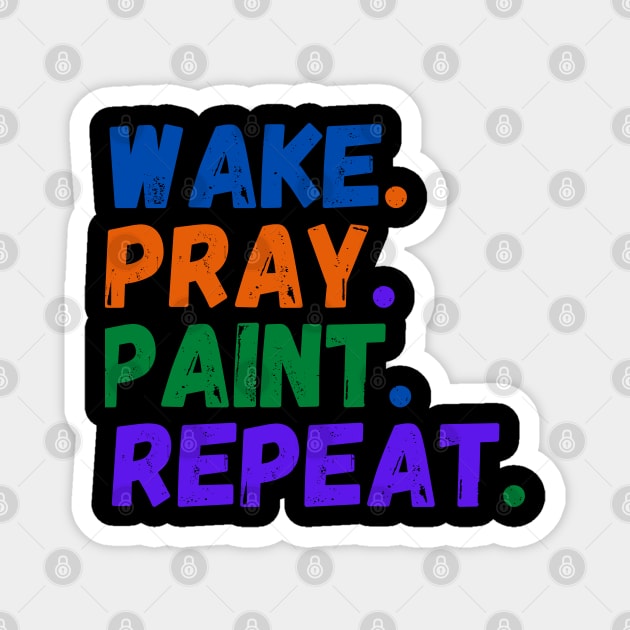 Wake Pray Paint Repeat Design for painter lovers Magnet by kissedbygrace